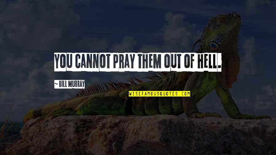 Rhoderick Chiropractic Quotes By Bill Murray: You cannot pray them out of hell.