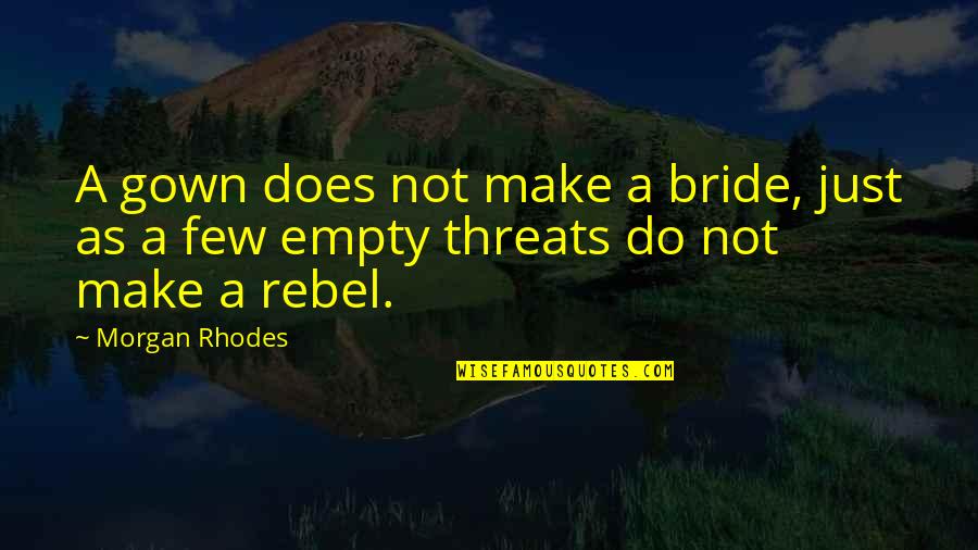 Rhodes Quotes By Morgan Rhodes: A gown does not make a bride, just