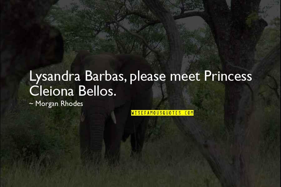 Rhodes Quotes By Morgan Rhodes: Lysandra Barbas, please meet Princess Cleiona Bellos.