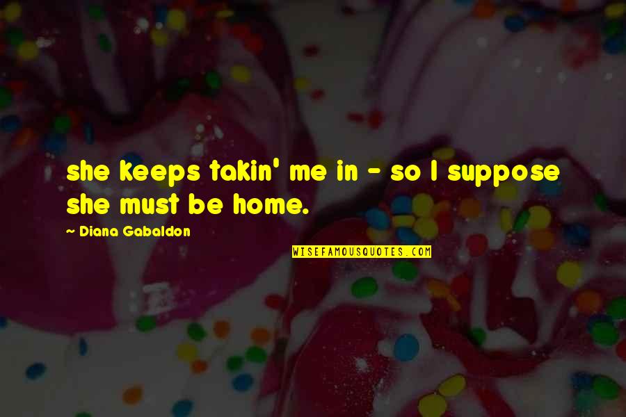Rhodos Greek Quotes By Diana Gabaldon: she keeps takin' me in - so I Rhodos Greek Quotes By Diana Gabaldon: she keeps takin' me in - so I