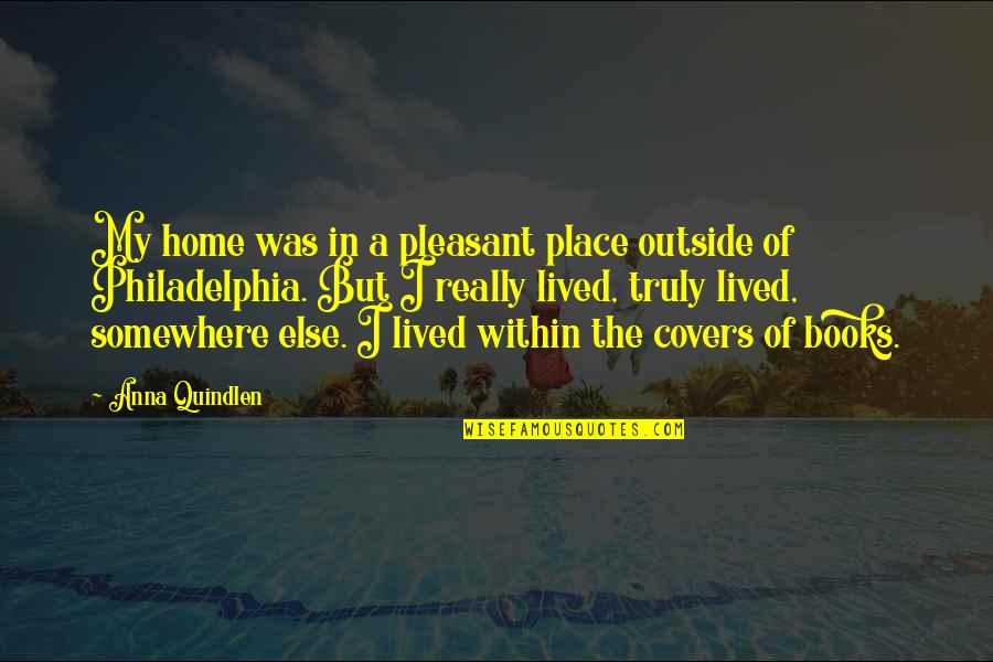 Rhodri Evan Quotes By Anna Quindlen: My home was in a pleasant place outside