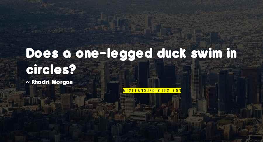 Rhodri Morgan Quotes By Rhodri Morgan: Does a one-legged duck swim in circles?