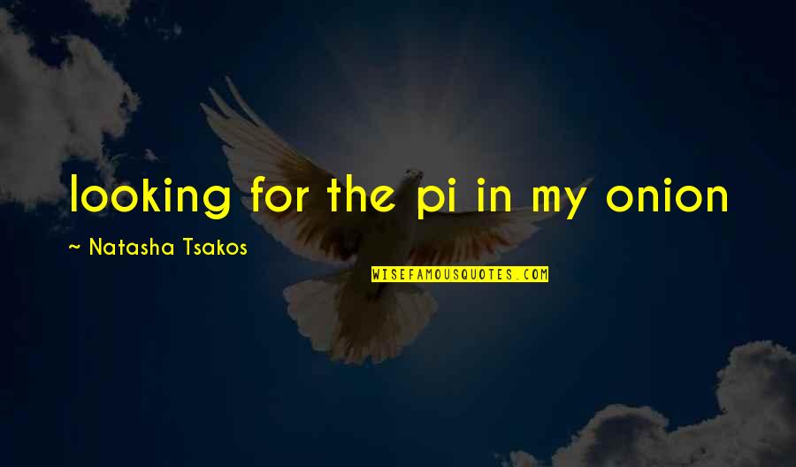 Rhodrons Quotes By Natasha Tsakos: looking for the pi in my onion Rhodrons Quotes By Natasha Tsakos: looking for the pi in my onion