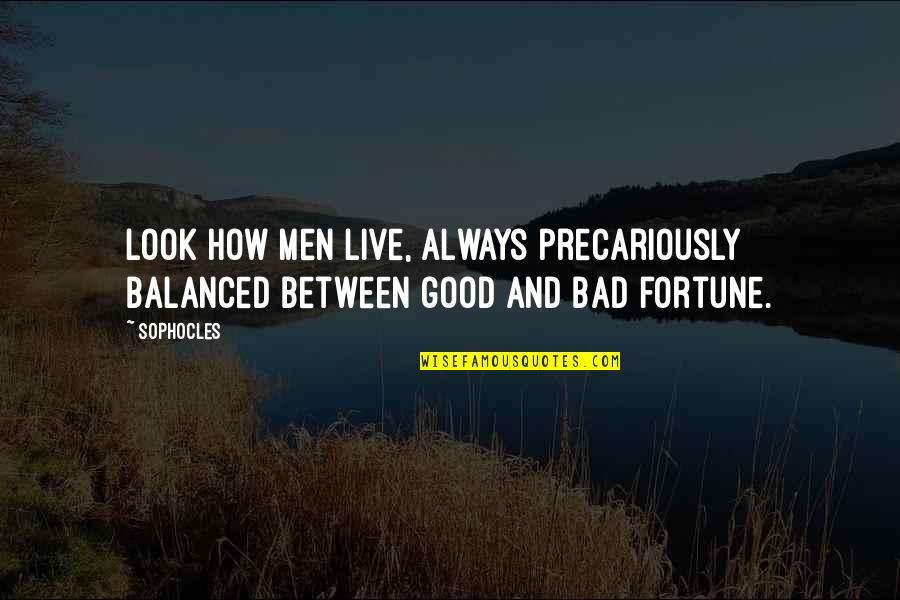 Rhodrons Quotes By Sophocles: Look how men live, always precariously balanced between