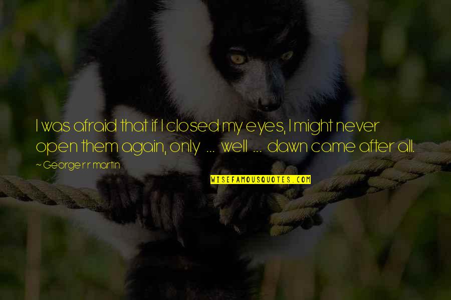 Rhombohedral Quotes By George R R Martin: I was afraid that if I closed my Rhombohedral Quotes By George R R Martin: I was afraid that if I closed my