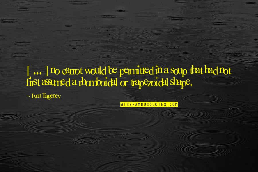 Rhomboidal Quotes By Ivan Turgenev: [ ... ] no carrot would be permitted