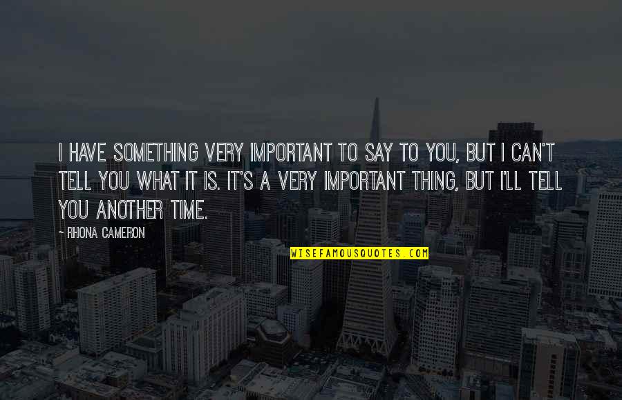 Rhona Cameron Quotes By Rhona Cameron: I have something very important to say to