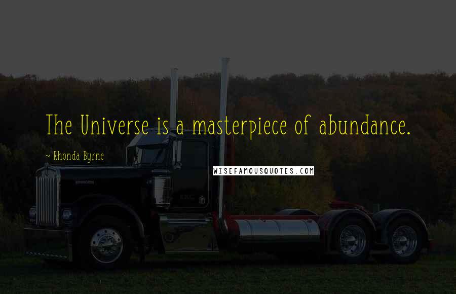 Rhonda Byrne quotes: The Universe is a masterpiece of abundance.