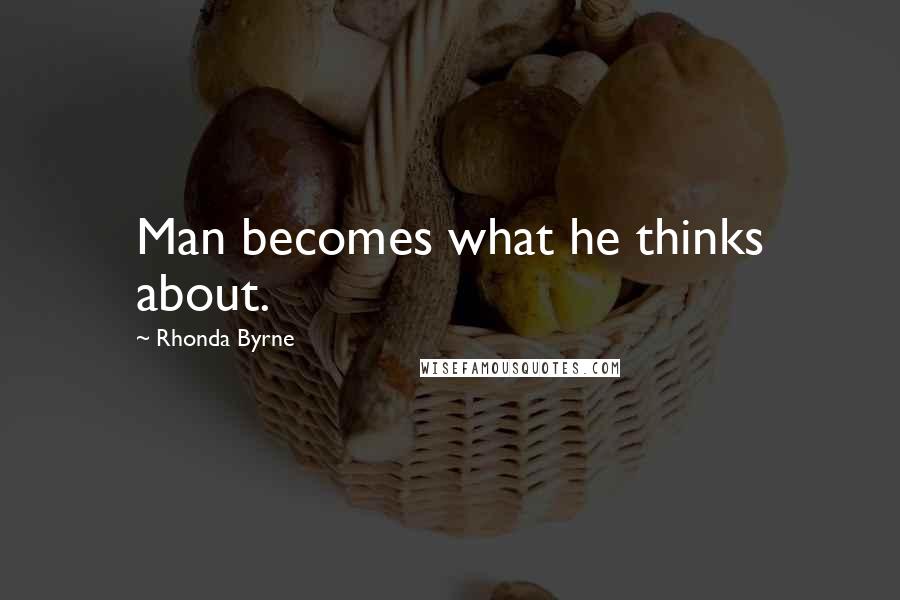 Rhonda Byrne quotes: Man becomes what he thinks about.