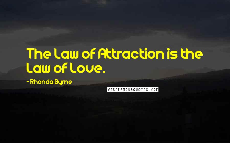 Rhonda Byrne quotes: The Law of Attraction is the Law of Love.