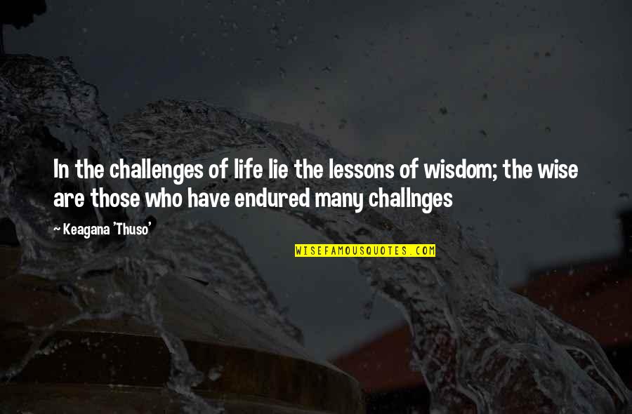 Rhonda Findling Quotes By Keagana 'Thuso': In the challenges of life lie the lessons Rhonda Findling Quotes By Keagana 'Thuso': In the challenges of life lie the lessons