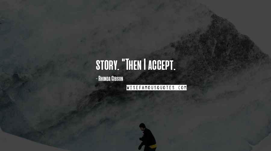 Rhonda Gibson quotes: story. "Then I accept.