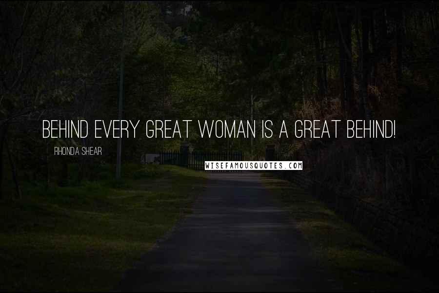 Rhonda Shear quotes: Behind every great woman is a great behind! Rhonda Shear quotes: Behind every great woman is a great behind!