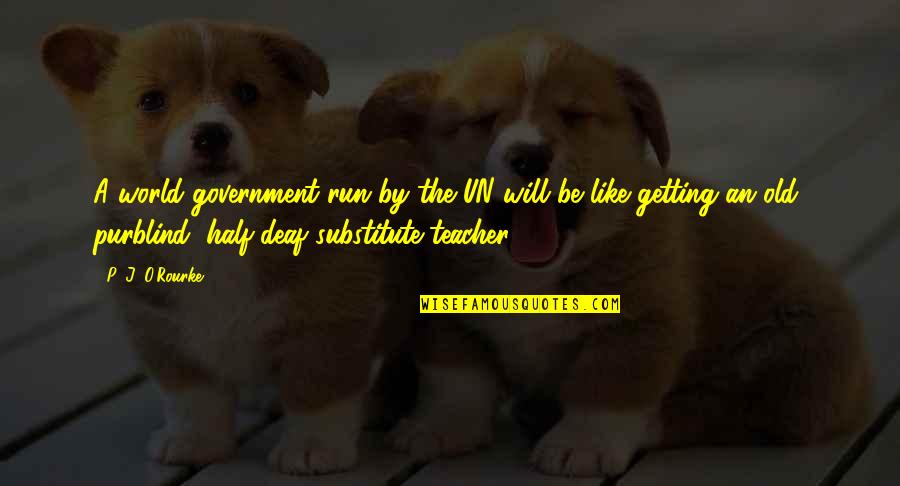 Rhonda Vincent He Will Pass Over You Quotes By P. J. O'Rourke: A world government run by the UN will Rhonda Vincent He Will Pass Over You Quotes By P. J. O'Rourke: A world government run by the UN will