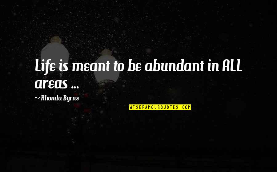 Rhonda's Quotes By Rhonda Byrne: Life is meant to be abundant in ALL