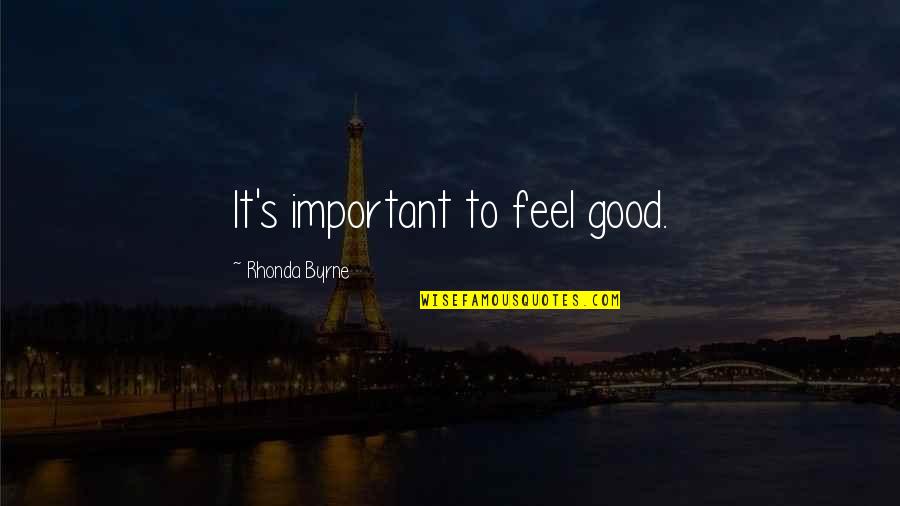 Rhonda's Quotes By Rhonda Byrne: It's important to feel good.