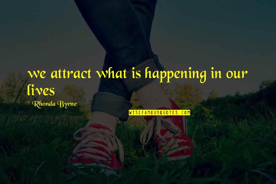 Rhonda's Quotes By Rhonda Byrne: we attract what is happening in our lives
