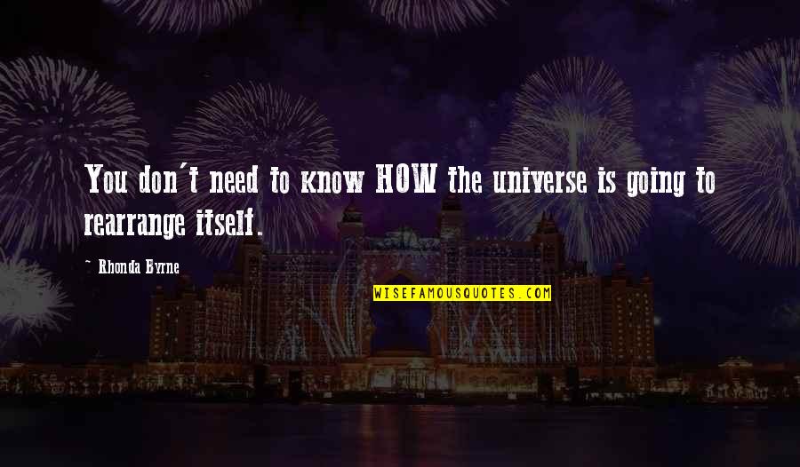 Rhonda's Quotes By Rhonda Byrne: You don't need to know HOW the universe