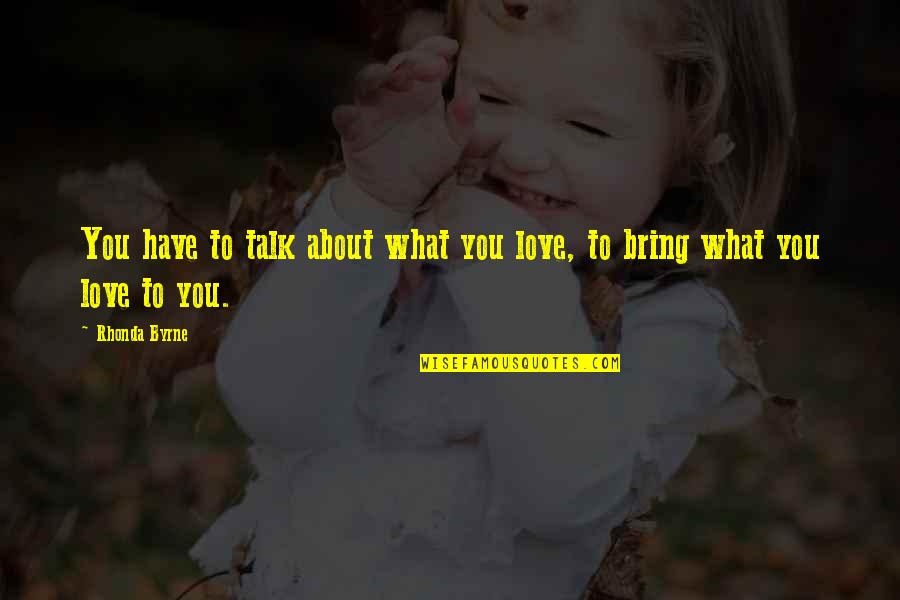 Rhonda's Quotes By Rhonda Byrne: You have to talk about what you love,
