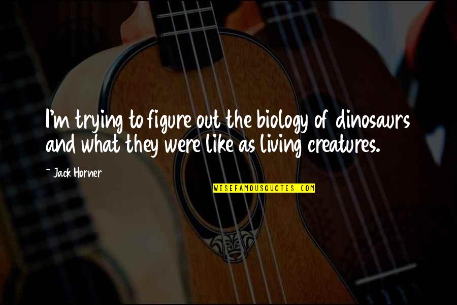 Rhondda Tiles Quotes By Jack Horner: I'm trying to figure out the biology of Rhondda Tiles Quotes By Jack Horner: I'm trying to figure out the biology of