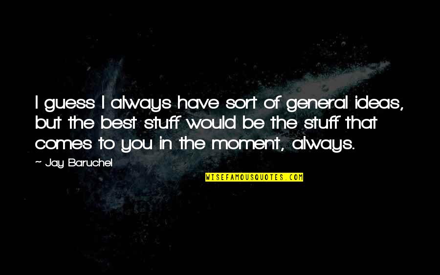 Rhonel Dimaranan Quotes By Jay Baruchel: I guess I always have sort of general Rhonel Dimaranan Quotes By Jay Baruchel: I guess I always have sort of general
