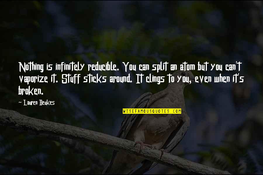 Rhonel Dimaranan Quotes By Lauren Beukes: Nothing is infinitely reducible. You can split an Rhonel Dimaranan Quotes By Lauren Beukes: Nothing is infinitely reducible. You can split an
