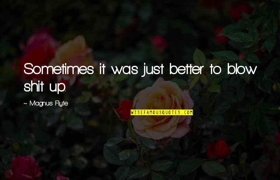 Rhonel Dimaranan Quotes By Magnus Flyte: Sometimes it was just better to blow shit Rhonel Dimaranan Quotes By Magnus Flyte: Sometimes it was just better to blow shit