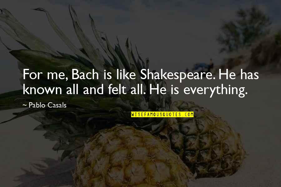 Rhuarc Quotes By Pablo Casals: For me, Bach is like Shakespeare. He has