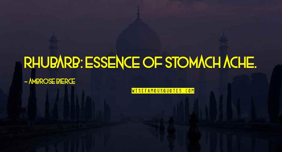 Rhubarb Quotes By Ambrose Bierce: Rhubarb: essence of stomach ache.