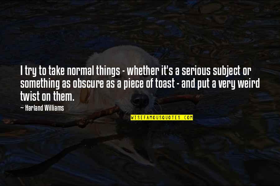 Rhuidean Glass Quotes By Harland Williams: I try to take normal things - whether