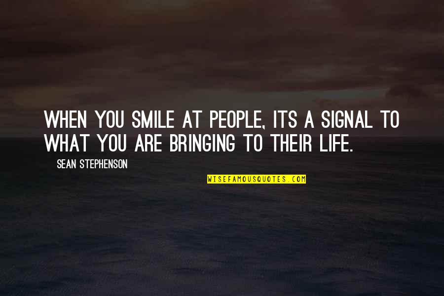 Rhuidean Glass Quotes By Sean Stephenson: When you smile at people, its a signal