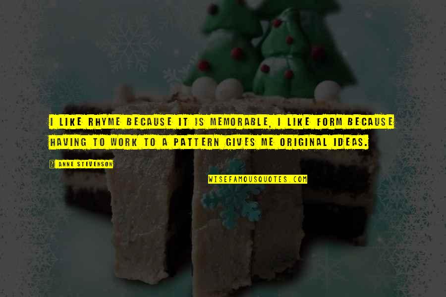 Rhumba Tights Quotes By Anne Stevenson: I like rhyme because it is memorable, I