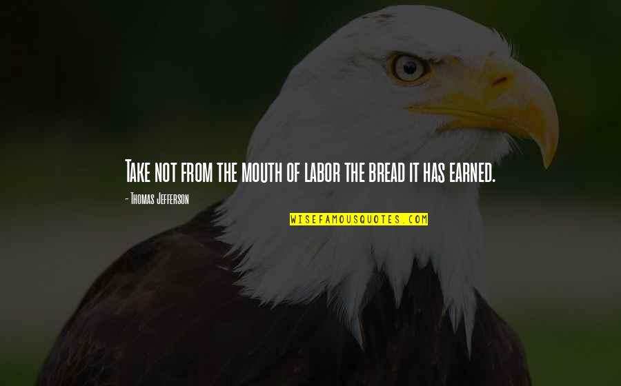 Rhumba Tights Quotes By Thomas Jefferson: Take not from the mouth of labor the