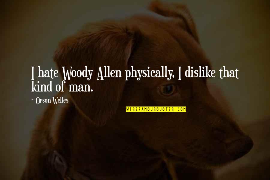 Rhus Quotes By Orson Welles: I hate Woody Allen physically, I dislike that Rhus Quotes By Orson Welles: I hate Woody Allen physically, I dislike that
