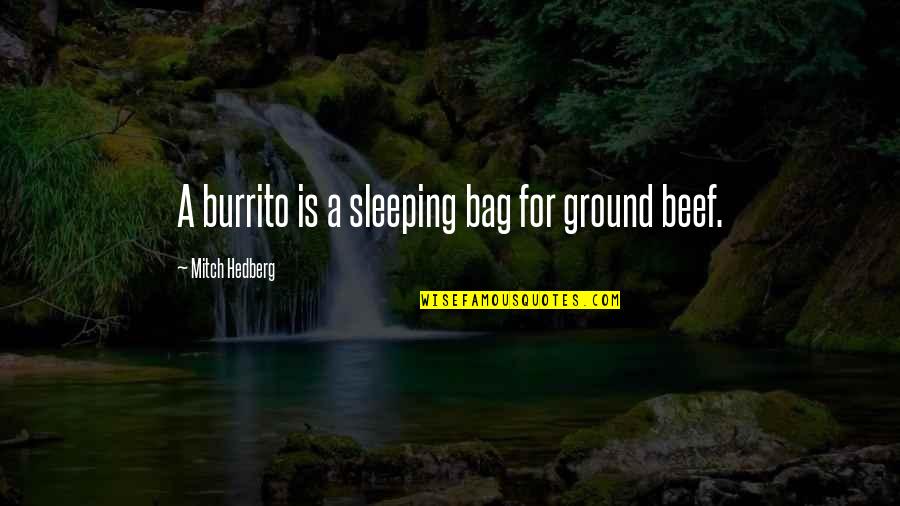 Rhwe Quotes By Mitch Hedberg: A burrito is a sleeping bag for ground