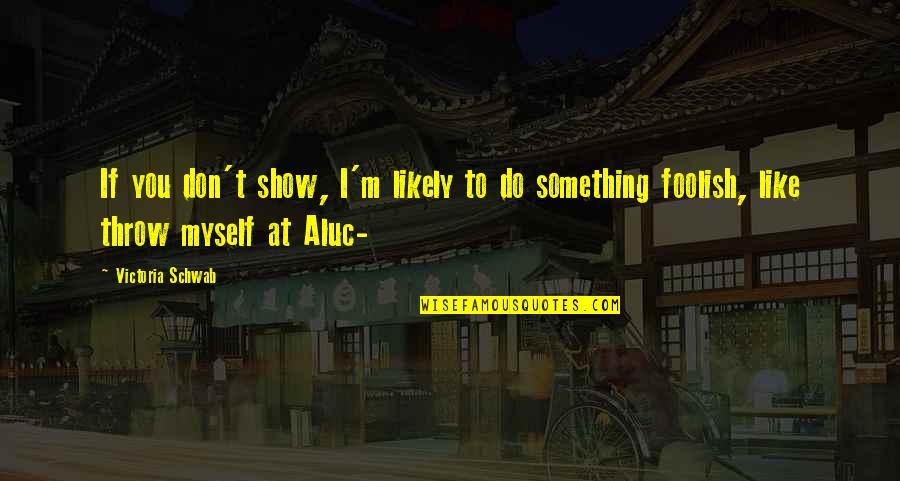 Rhy And Alucard Quotes By Victoria Schwab: If you don't show, I'm likely to do