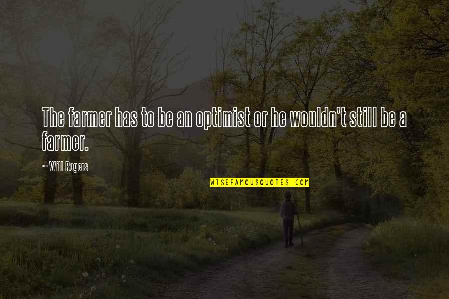 Rhyan Glezman Quotes By Will Rogers: The farmer has to be an optimist or