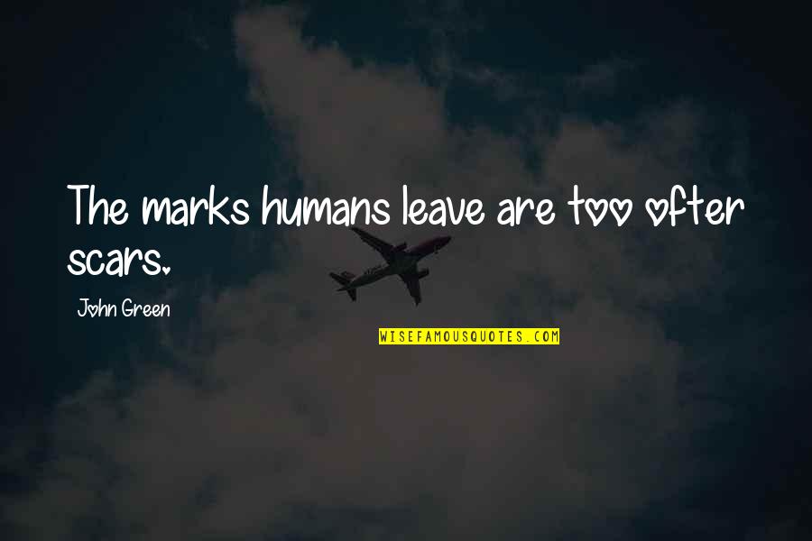 Rhye Quotes By John Green: The marks humans leave are too ofter scars.