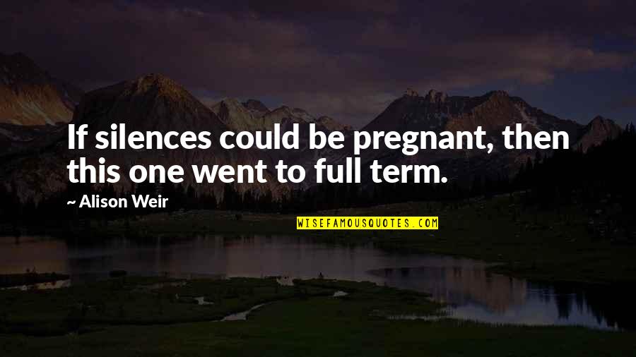 Rhyhmic Quotes By Alison Weir: If silences could be pregnant, then this one