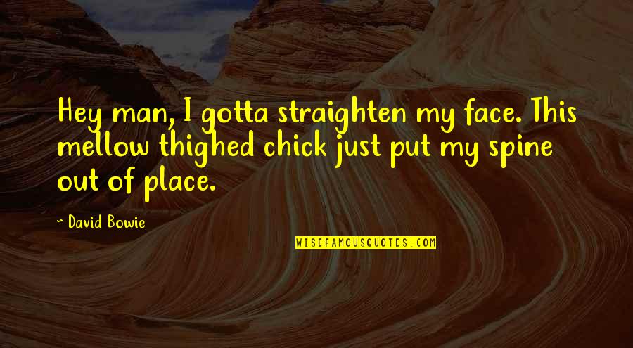 Rhyhmic Quotes By David Bowie: Hey man, I gotta straighten my face. This Rhyhmic Quotes By David Bowie: Hey man, I gotta straighten my face. This