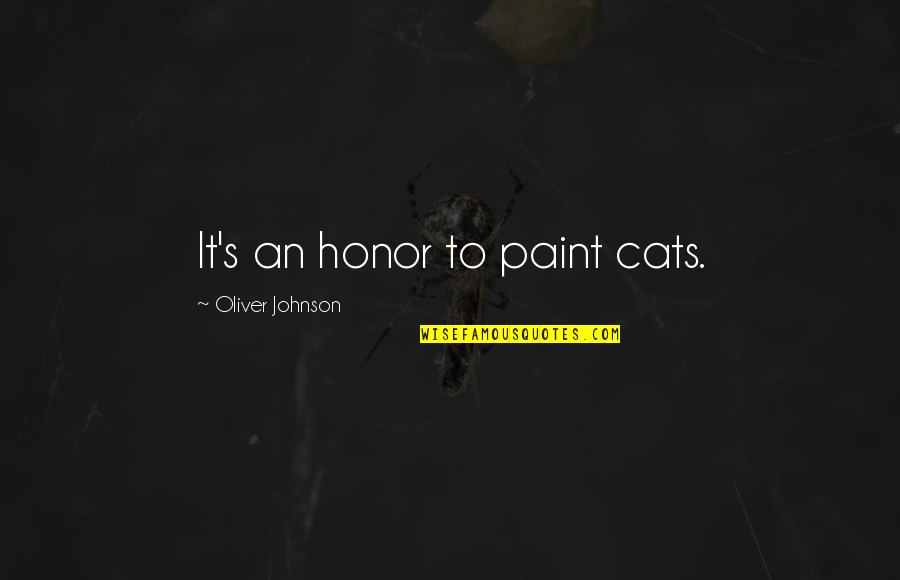 Rhyhmic Quotes By Oliver Johnson: It's an honor to paint cats. Rhyhmic Quotes By Oliver Johnson: It's an honor to paint cats.