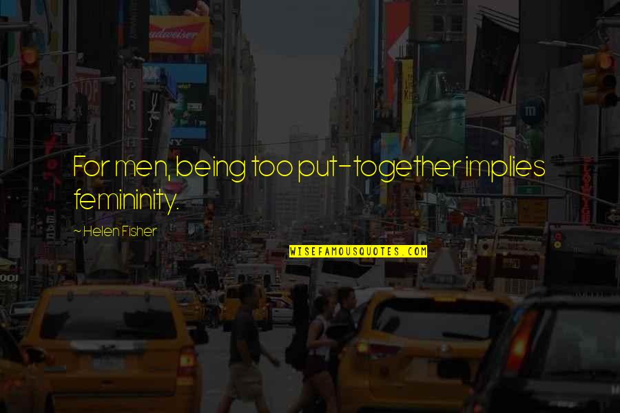Rhyley Magnus Quotes By Helen Fisher: For men, being too put-together implies femininity. Rhyley Magnus Quotes By Helen Fisher: For men, being too put-together implies femininity.