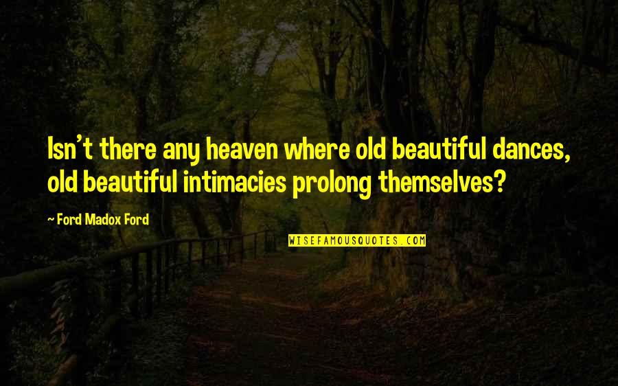 Rhylie Quotes By Ford Madox Ford: Isn't there any heaven where old beautiful dances,