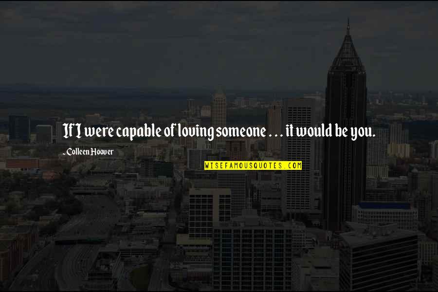 Rhymable Quotes By Colleen Hoover: If I were capable of loving someone .