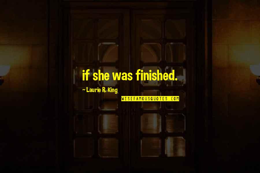 Rhymable Quotes By Laurie R. King: if she was finished.