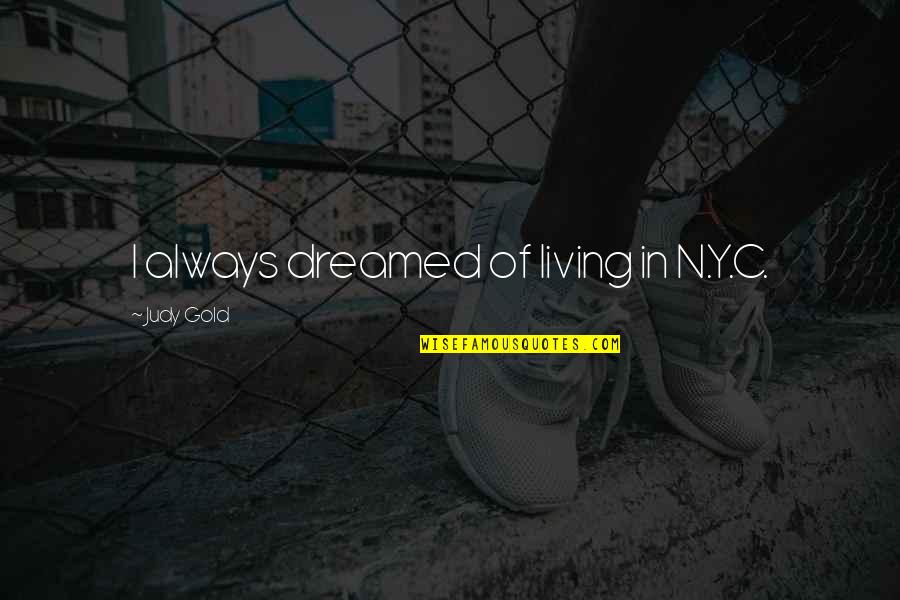 Rhyme Asylum Quotes By Judy Gold: I always dreamed of living in N.Y.C.