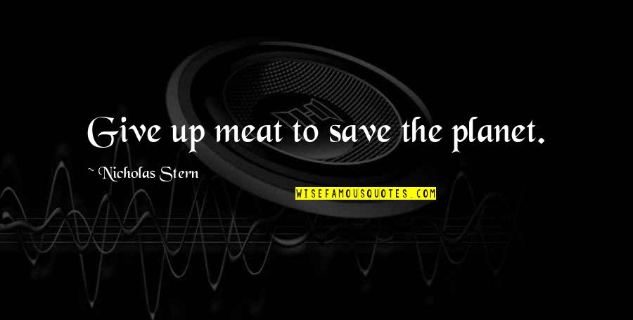 Rhyme Asylum Quotes By Nicholas Stern: Give up meat to save the planet.