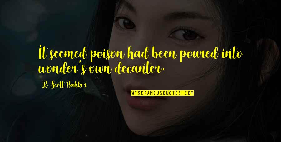 Rhyme Asylum Quotes By R. Scott Bakker: It seemed poison had been poured into wonder's