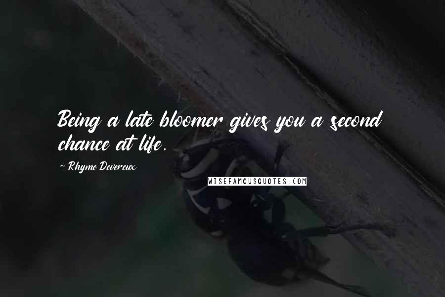 Rhyme Devereux quotes: Being a late bloomer gives you a second chance at life.