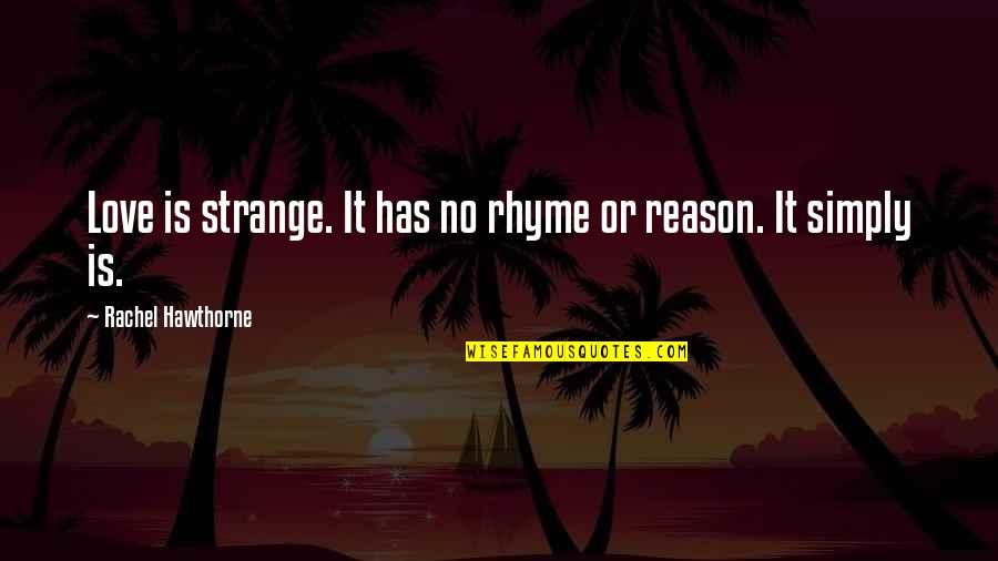 Rhyme Love Quotes By Rachel Hawthorne: Love is strange. It has no rhyme or